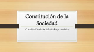 Constitución de la
Sociedad
Constitución de Sociedades Empresariales
 