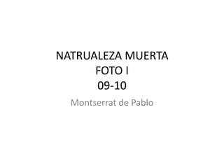 NATRUALEZA MUERTAFOTO I 09-10 Montserrat de Pablo 