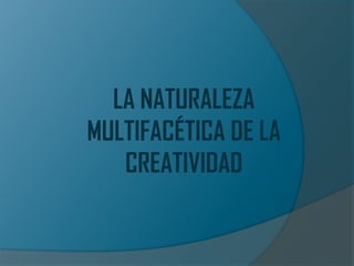 LA NATURALEZA MULTIFACÉTICA DE LA CREATIVIDAD 