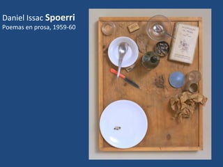 Daniel Issac Spoerri
Poemas en prosa, 1959-60
 