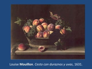 Louise Mouillon. Cesto con duraznos y uvas, 1631.
 