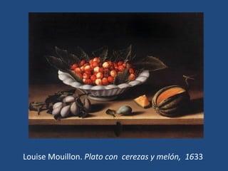 Louise Mouillon. Plato con cerezas y melón, 1633
 