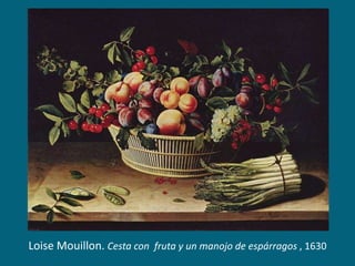 Loise Mouillon. Cesta con fruta y un manojo de espárragos , 1630

 