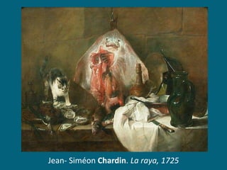 Jean- Siméon Chardin. La raya, 1725

 