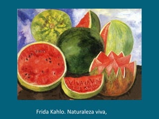 Frida Kahlo. Naturaleza viva,

 