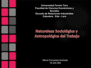 Universidad Fermín Toro
Facultad de Ciencias Económicas y
             Sociales
Escuela de Relaciones Industriales
       Cabudare . Edo - Lara




      María Fernanda Andrade
            19.324.465
 