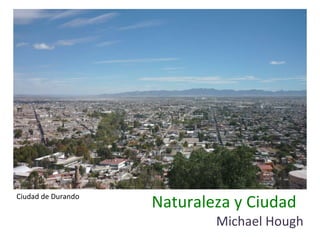 Naturaleza y Ciudad Michael Hough Ciudad de Durando 