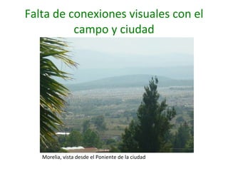 Falta de conexiones visuales con el campo y ciudad Morelia, vista desde el Poniente de la ciudad 
