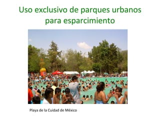 Uso exclusivo de parques urbanos para esparcimiento Playa de la Cuidad de México 