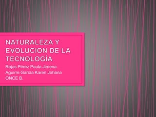 Rojas Pérez Paula Jimena
Aguirre García Karen Johana
ONCE B.
 
