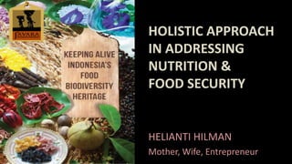 HELIANTI HILMAN
Mother, Wife, Entrepreneur
HOLISTIC APPROACH
IN ADDRESSING
NUTRITION &
FOOD SECURITY
 