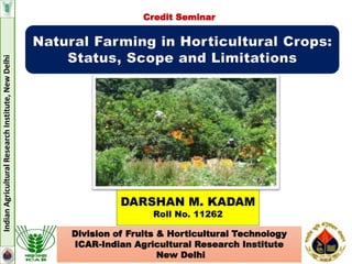 DARSHAN M. KADAM
Roll No. 11262
Division of Fruits & Horticultural Technology
ICAR-Indian Agricultural Research Institute
New Delhi
Credit Seminar
IndianAgriculturalResearchInstitute,NewDelhi
 