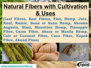 www.entrepreneurindia.co
Natural Fibers with Cultivation
& Uses
(Leaf Fibres, Bast Fibres, Flax, Hemp, Jute,
Knaf, Ramie, ...