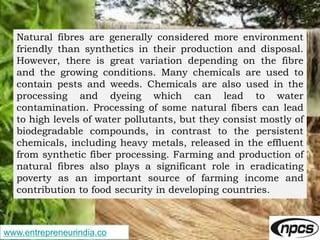 www.entrepreneurindia.co
Natural fibres are generally considered more environment
friendly than synthetics in their produc...