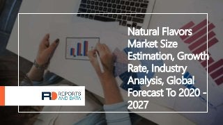 Natural Flavors
Market Size
Estimation, Growth
Rate, Industry
Analysis, Global
Forecast To 2020 -
2027
 