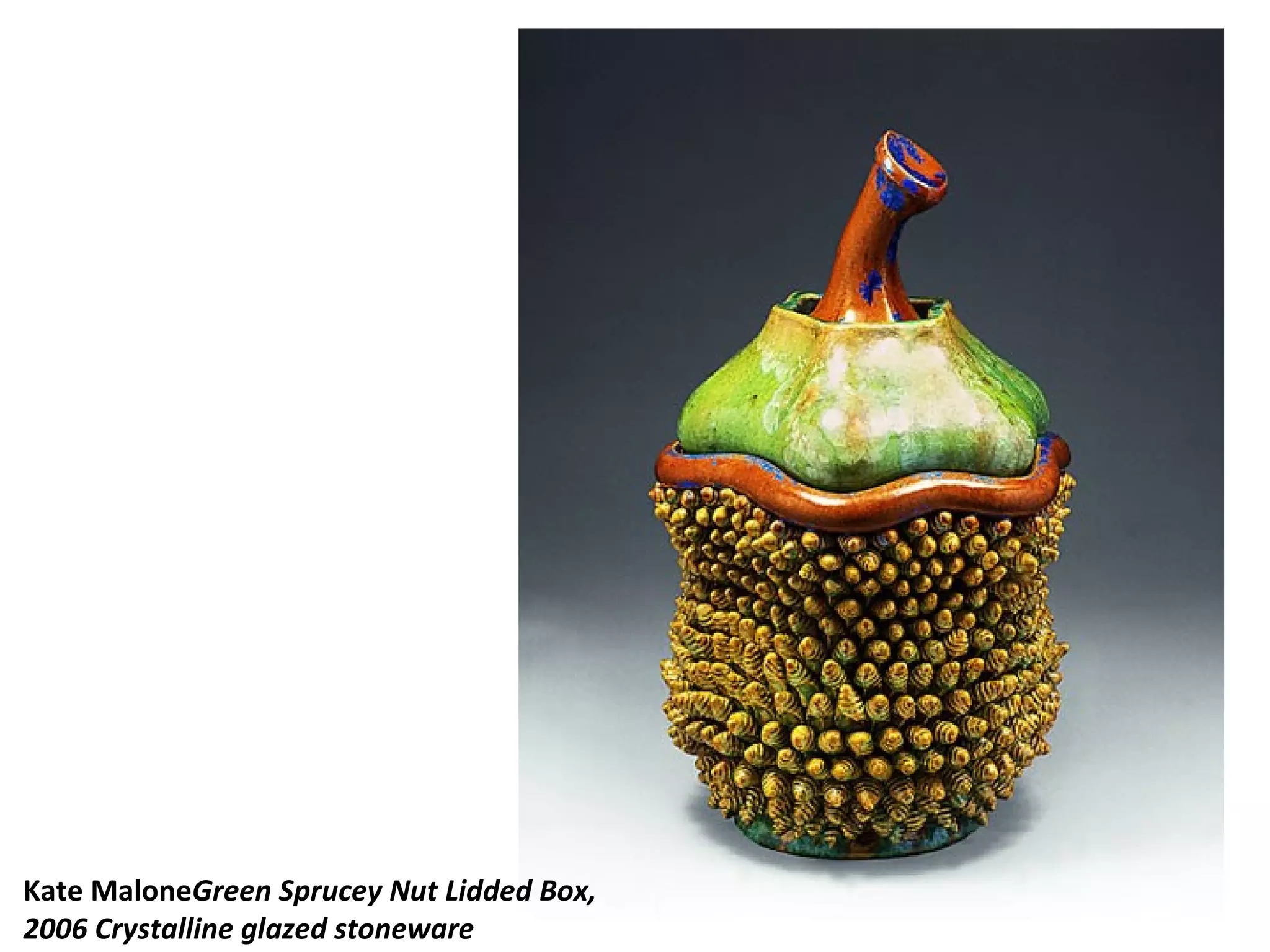 Kate MaloneGreen Sprucey Nut Lidded Box,
2006 Crystalline glazed stoneware
 