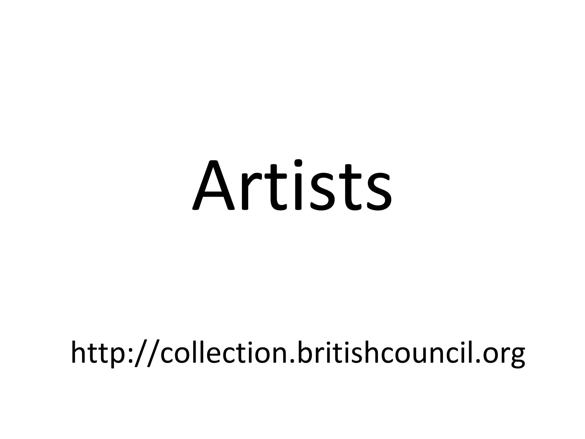 Artists
http://collection.britishcouncil.org
 