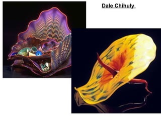 Dale Chihuly
 