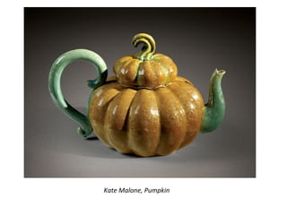 Kate Malone, Pumpkin
 