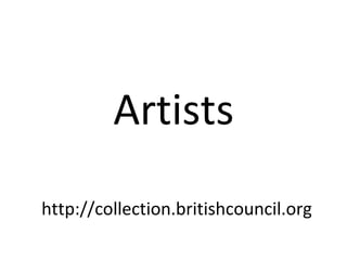 Artists
http://collection.britishcouncil.org
 
