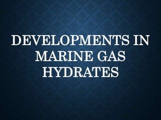 DEVELOPMENTS IN
MARINE GAS
HYDRATES
 