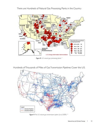 Natural Gas and Climate Change l 13
Figure 8. U.S. natural gas processing plants. 9
Figure 9.The U.S. natural gas transmission system (as of 2009). 10
There are Hundreds of Natural Gas Processing Plants in the Country
Hundreds ofThousands of Miles of GasTransmission Pipelines Cover the U.S.
 