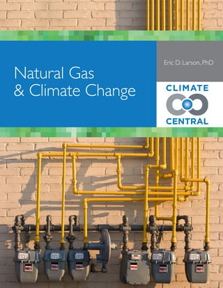Eric D. Larson, PhD
Natural Gas
& Climate Change
 