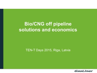 Bio/CNG off pipeline
solutions and economics
TEN-T Days 2015, Riga, Latvia
 