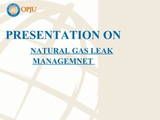 PRESENTATION ON
NATURAL GAS LEAK
MANAGEMNET
 