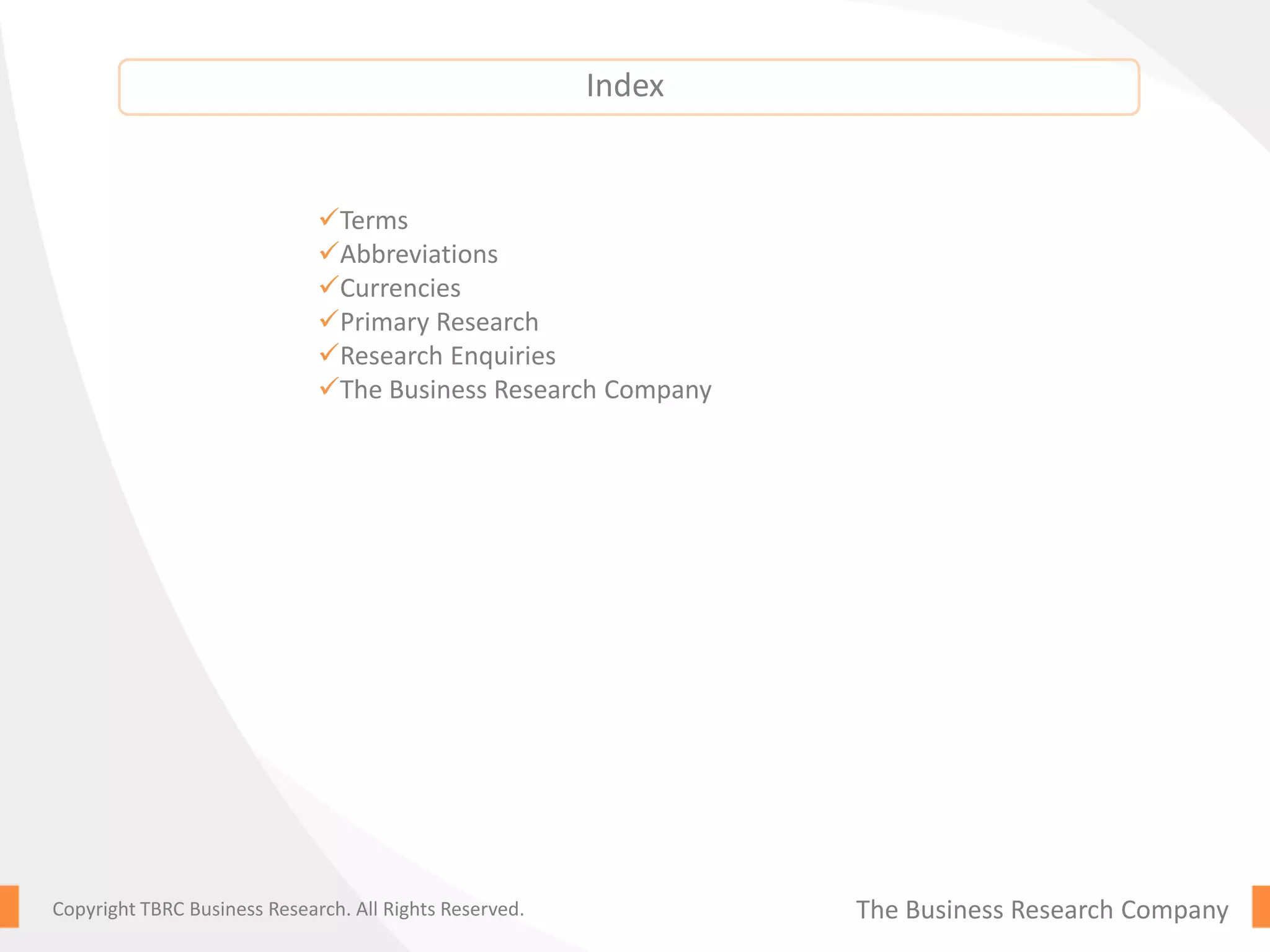The Business Research CompanyCopyright TBRC Business Research. All Rights Reserved.
Terms
Abbreviations
Currencies
Primary Research
Research Enquiries
The Business Research Company
Index
 