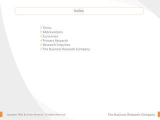 The Business Research CompanyCopyright TBRC Business Research. All Rights Reserved.
Terms
Abbreviations
Currencies
Primary Research
Research Enquiries
The Business Research Company
Index
 