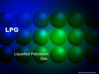 Mohamed Abdelraof Saad
LPG
Liquefied Petroleum
Gas
 