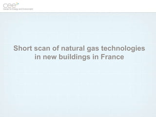 Short scan of natural gas technologies
      in new buildings in France
 