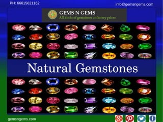 gemsngems.com
info@gemsngems.com
Natural Gemstones
PH: 66615621162
 