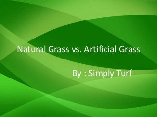 Natural Grass vs. Artificial Grass
By : Simply Turf
 