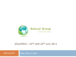 SOLARTECH-22NDAND 23RDJULY, 2014 
Solar Policy in India 
22nd July 201  