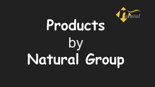 Products
by
Natural Group
 