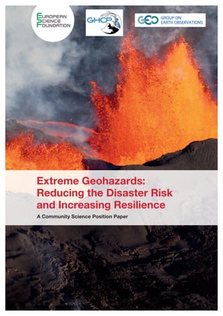 Extreme Geohazards:
Reducing the Disaster Risk
and Increasing Resilience
A Community Science Position Paper
 