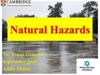 Natural Hazards
Mr. Yonas Gemeda
September 2019
Addis Ababa
 
