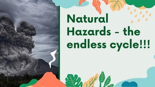 Natural
Hazards - the
endless cycle!!!
 