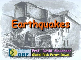 Earthquakes Prof. David Alexander Global Risk Forum Davos 