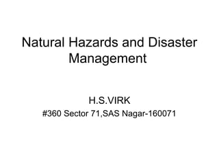 Natural Hazards and Disaster
Management
H.S.VIRK
#360 Sector 71,SAS Nagar-160071

 