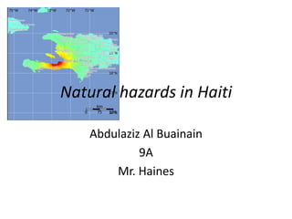 Natural hazards in Haiti  Abdulaziz Al Buainain 9A Mr. Haines 