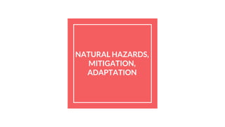 Natural hazards, mitigation, adaptation