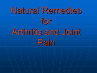 Natural Remedies
         for
Arthritis and Joint
        Pain
 