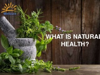 WHAT IS NATURAL
HEALTH?
 