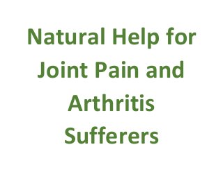 Natural Help for
Joint Pain and
Arthritis
Sufferers
 
