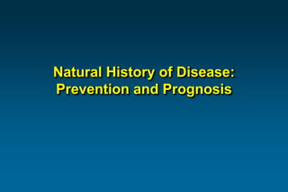 Natural History of Disease:
Prevention and Prognosis
 