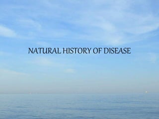 NATURAL HISTORY OF DISEASE
 