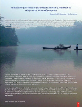 Autoridades preocupadas por el medio ambiente, reafirman su
                           compromiso de trabajo conjunto
                                                                         Roxana Valdéz Zamorano y Noelia Garzón



Celebrando el día del medio ambiente, la Gobernación del departamento, en coordinación con el Gobierno Municipal
y la Red de Aprendizaje sobre Compensación por Servicios Ambientales (RACSA), organizan el taller “Cambio climático
y servicios ambientales” demostrando el compromiso de trabajo por el medio ambiente y la protección de las
funciones ambientales de los bosques como una medida efectiva de mitigación de los efectos del cambio climático en
el departamento del Beni.




El evento desarrollado en trinidad los días 2 y 3 del presente, es parte de una serie de eventos nacionales –
 El evento desarrollado en trinidad los días 2 y 3 del presente, es parte de una serie de eventos nacionales –
internacionales que organiza la RACSA, con el objetivo de difundir, compartir y profundizar en los temas de servicios
 internacionales que organiza la RACSA, con el objetivo de difundir, compartir y profundizar en los temas de servicios
ambientales y cambio climático, generando un espacio para analizar la problemática medioambiental y los desafíos
 ambientales y cambio climático, generando un espacio para analizar la problemática medioambiental y los desafíos
que enfrenta el Beni como departamento amazónico; además se presentarán algunas iniciativas que se están
 que enfrenta el Beni como departamento amazónico; además se presentarán algunas iniciativas que se están
desarrollando para conservar los bosques de nuestro país (mitigación) y otros que buscan preparar a la población para
 desarrollando para conservar los bosques de nuestro país (mitigación) y otros que buscan preparar a la población para
enfrentar los impactos del cambio climático (adaptación).
 enfrentar los impactos del cambio climático (adaptación).

Aprovechando la plataforma de invitados, representantes de la Secretaría departamental de Medio Ambiente, Cambio
 Aprovechando la plataforma de invitados, representantes de la Secretaría departamental de Medio Ambiente, Cambio
Climático y Desarrollo Agropecuario del Gobierno Autónomo Departamental del Beni, se reunieron con su homólogos
 Climático y Desarrollo Agropecuario del Gobierno Autónomo Departamental del Beni, se reunieron con su homólogos
de la Gobernación de Santa Cruz, para compartir lecciones aprendidas y crear sinergias que conduzcan a lograr
 de la Gobernación de Santa Cruz, para compartir lecciones aprendidas y crear sinergias que conduzcan a lograr
avances y generar políticas departamentales orientadas a la conservación de los bosques y los servicios que prestan a
 avances y generar políticas departamentales orientadas a la conservación de los bosques y los servicios que prestan a
la humanidad.
 la humanidad.


Imagen: Vida en el río Sécure. Edil Osinaga FNB
                                                                                                                         9
 